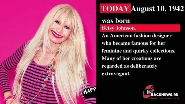 'Today, August 10, is Betsy Johnson\'s birthday  An American fashion designer who became famous for he'