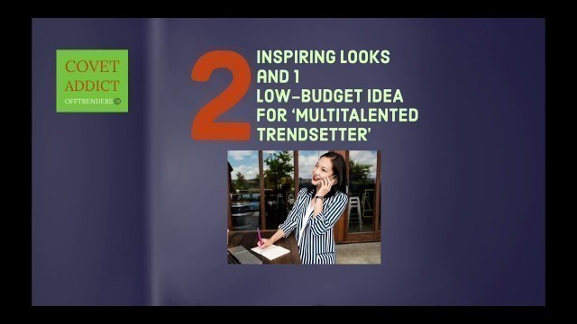 'Covet Fashion 2 INSPIRING LOOKS and 1 LOW-BUDGET IDEA for ‘MULTITALENTED TRENDSETTER’ 10 May'