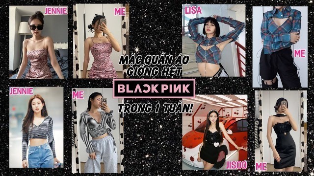 'MẶC QUẦN ÁO GIỐNG HỆT BLACKPINK TRONG 1 TUẦN!'