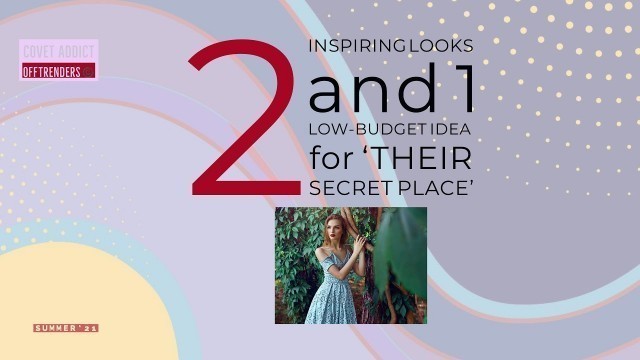 'Covet Fashion 2 INSPIRING LOOKS and 1 LOW-BUDGET IDEA for ‘THEIR SECRET PLACE’ 15 May'