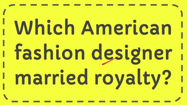 'Which American fashion designer married royalty?'