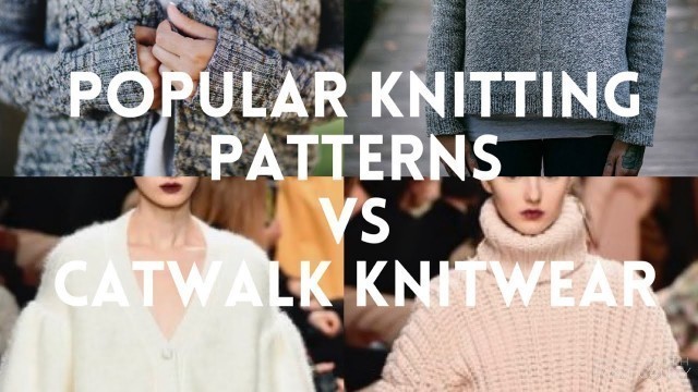 'Popular knitting patterns vs Catwalk knitwear'