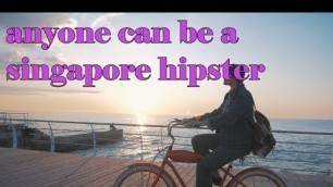 'anyone can be a singaporean hipster'