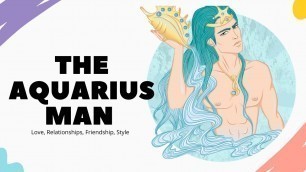 'The Aquarius man:  Love, Relationships, Friendship, Style'