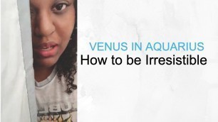 'Venus in Aquarius - How to be Irresistible'