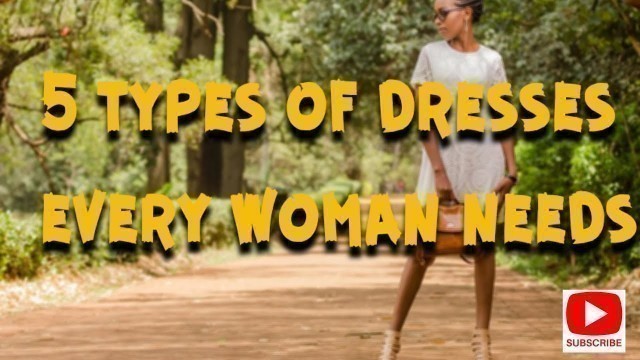 '5 Types of Dresses Every Woman Needs - Bossbabe, Sexy, LBD, Little girl, Elegant Maxi'