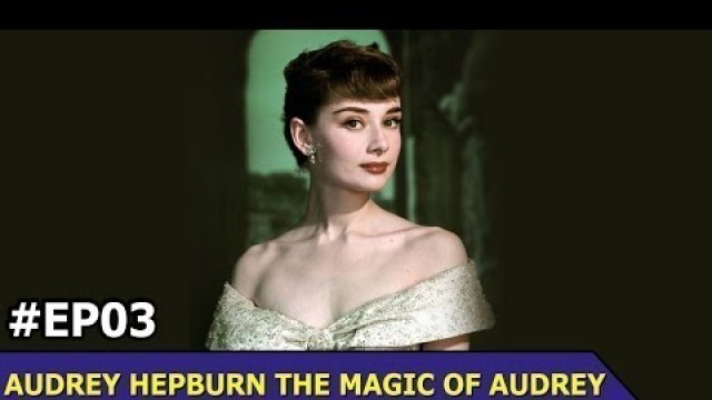 'Audrey Hepburn | The Magic Of Audrey Hepburn | Full Biography | Episode 3'