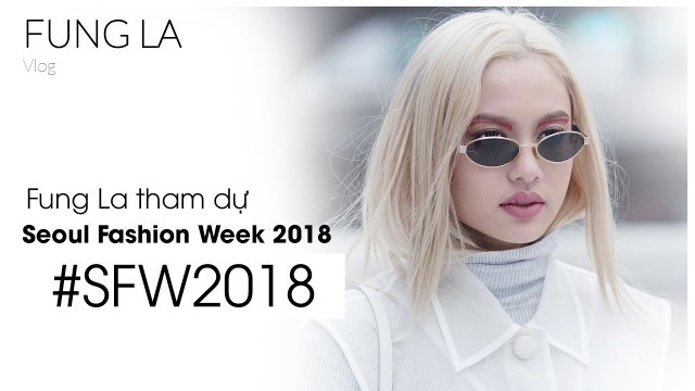 'VLOG DAILY of Fung La | Fung La tham dự Seoul Fashion Week 2018'