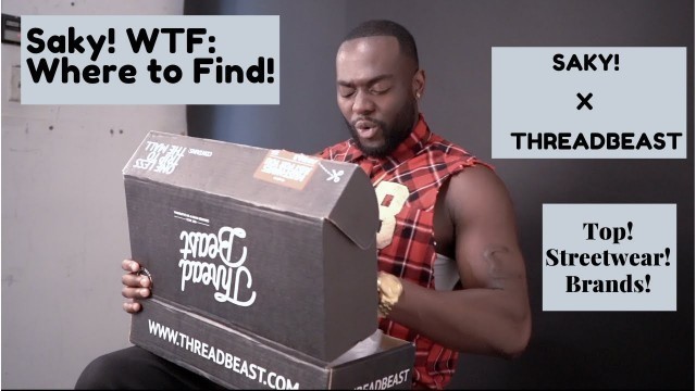 '#SakyiWTF (Where to Find!): Unboxing Threadbeast! Mens streetwear fashion delivery'