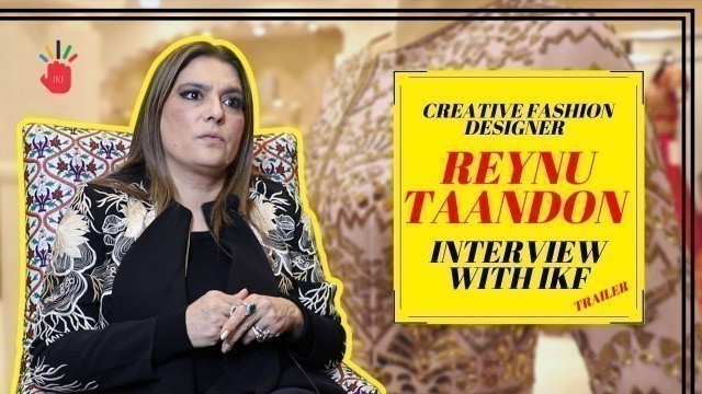 'CREATIVE FASHION DESIGNER || REYNU TAANDON || TRAILER || EXCLUSIVE INTERVIEW WITH IKF ||TRAILER'