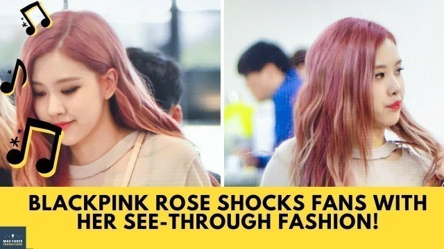 'BLACKPINK Rose Shocks Fans With Her See Through Fashion!'