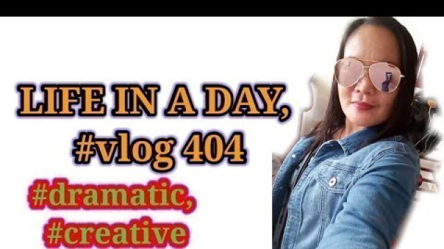 'Life in a day,, #vlog404. dramatic and creative fashion..'