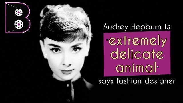 'Audrey Hepburn Is Extremely Delicate Animal Says A Fashion Designer | Audrey\'s Biography'