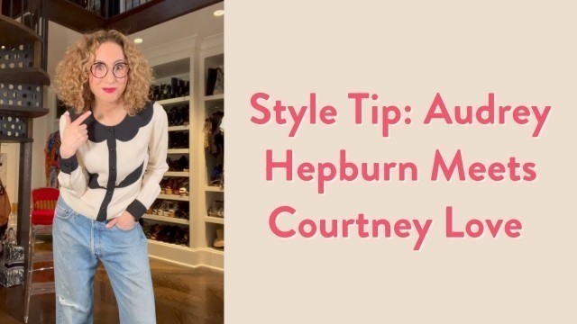 'Style Tip: Audrey Hepburn Meets Courtney Love | Over-Fifty Fashion | Carla Rockmore'