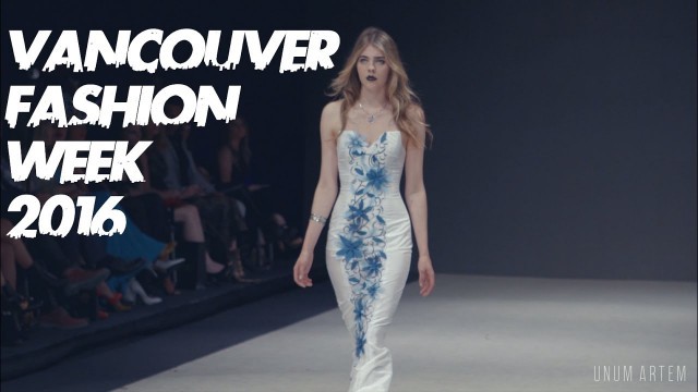 'Vancouver Fashion Week 2016 By Unum Artem'