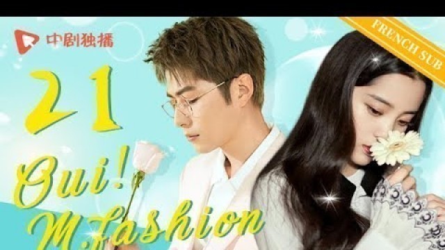 '【VOSTFR】OUI! M. FASHION - Épisode 21｜Yes Mr Fashion｜Ouyang Nana，Chen Xuedong，'