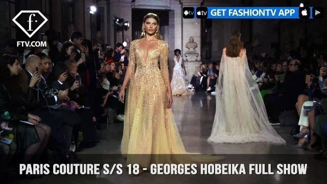 'Georges Hobeika Paris Haute Couture Spring 2018 Romantic and Regal Collection | FashionTV | FTV'