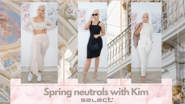 'SPRING NEUTRALS WITH KIM | SELECT FASHION'