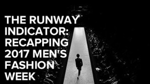 'The Runway Indicator: Recapping 2017 Men\'s Fashion Week'