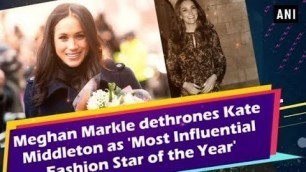 'Meghan Markle dethrones Kate Middleton as \'Most Influential Fashion Star of the Year\''