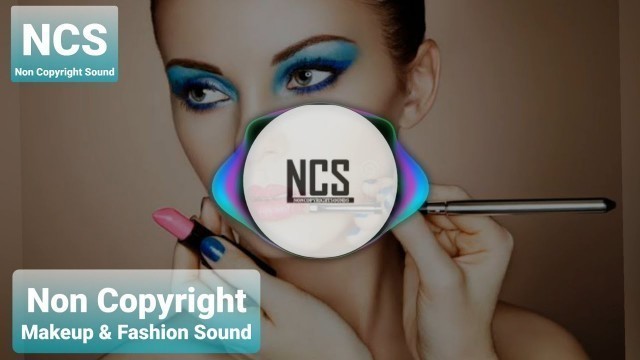 'Fashion and Makeup 2021 Music, New 2021 Makeup Background Sound, Non Copyright Sound (NCS)'