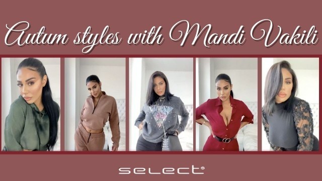 'AUTUM STYLES WITH MANDI VAKILI | SELECT FASHION'